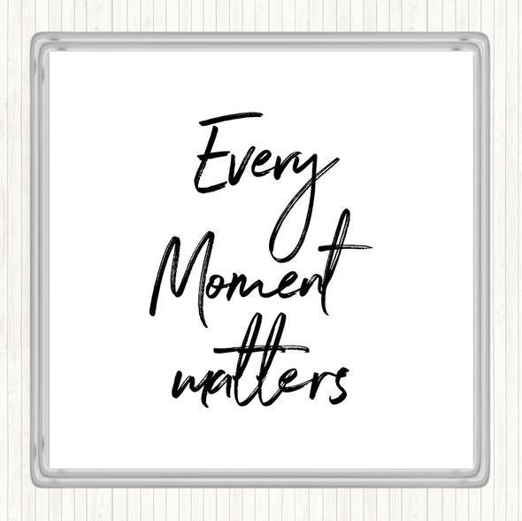 White Black Every Moment Matters Quote Coaster
