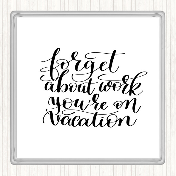 White Black Forget Work On Vacation Quote Coaster