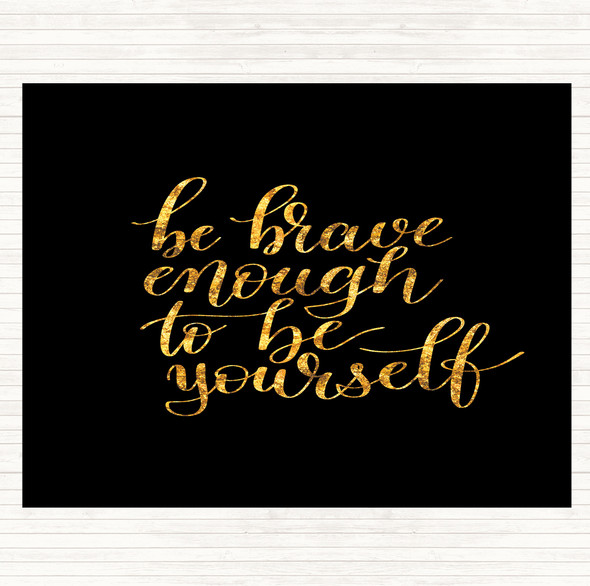 Black Gold Be Brave Be Yourself Quote Placemat