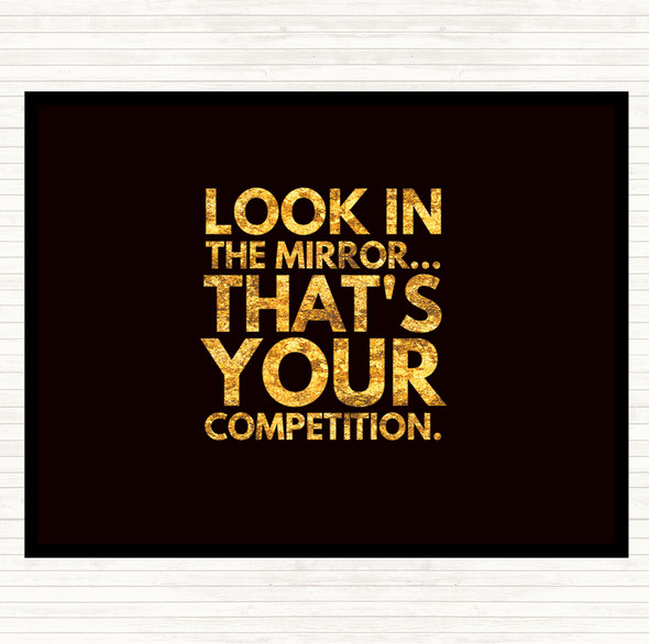 Black Gold Look In The Mirror Its Your Competition Quote Placemat