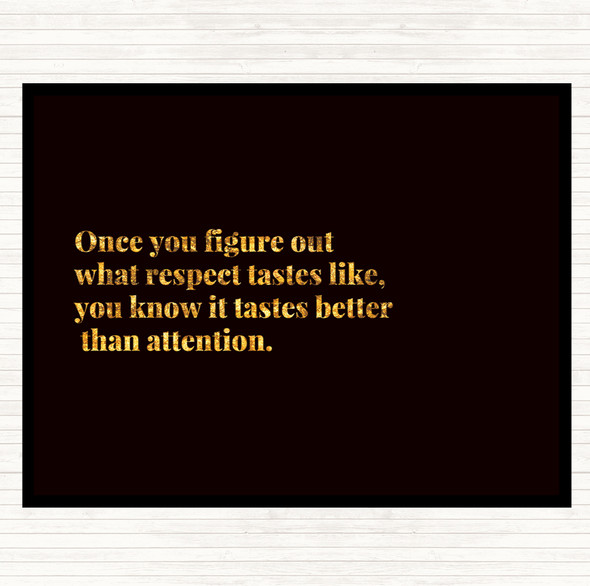 Black Gold Respect Tastes Better Than Attention Quote Placemat