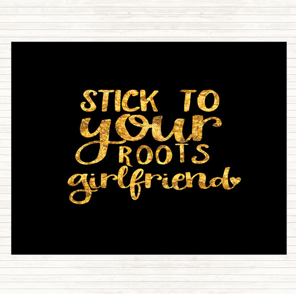 Black Gold Stick To Your Roots Girlfriend Quote Placemat