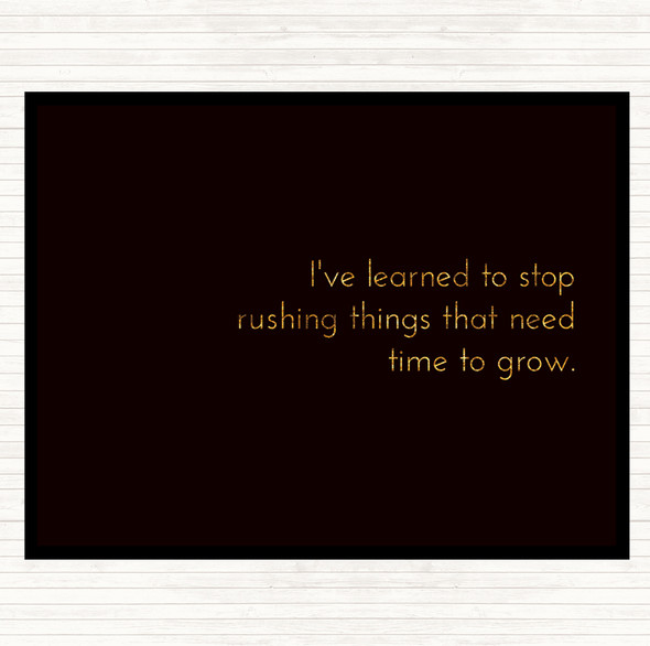 Black Gold Stop Rushing Things That Need Time To Grow Quote Placemat