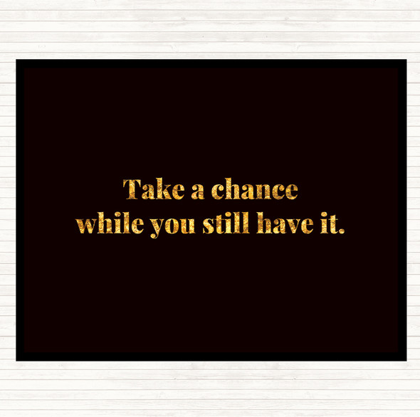 Black Gold Take A Chance While You Can Quote Placemat