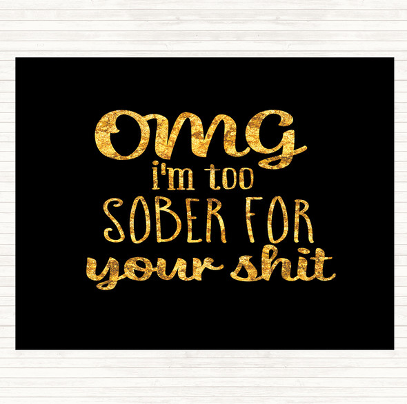Black Gold Too Sober For Your Shit Quote Placemat