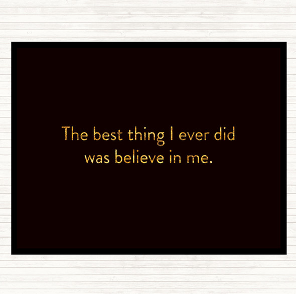 Black Gold Best Thing I Did Was Believe In Me Quote Placemat