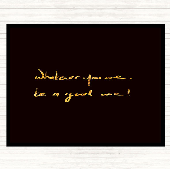 Black Gold Whatever You Are Be Good Quote Placemat