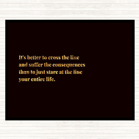 Black Gold Better To Cross The Line Quote Placemat