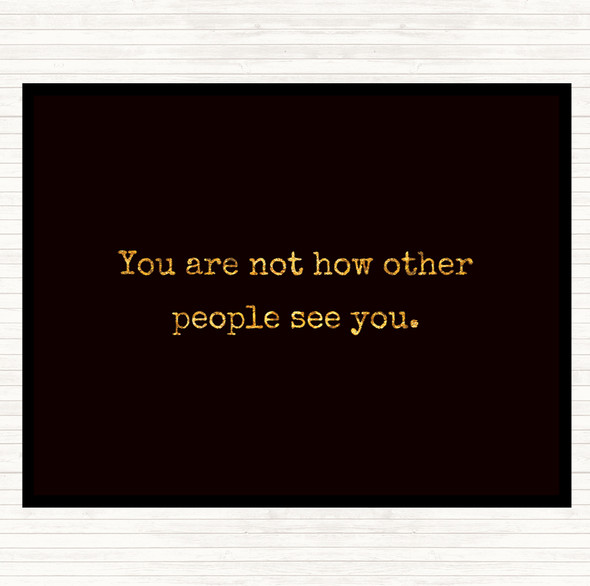 Black Gold Your Not How Other People See You Quote Placemat