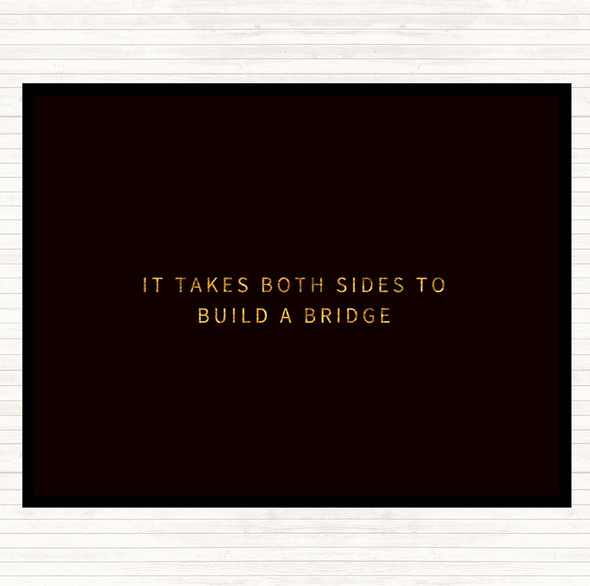 Black Gold Both Sides To Build A Bridge Quote Placemat