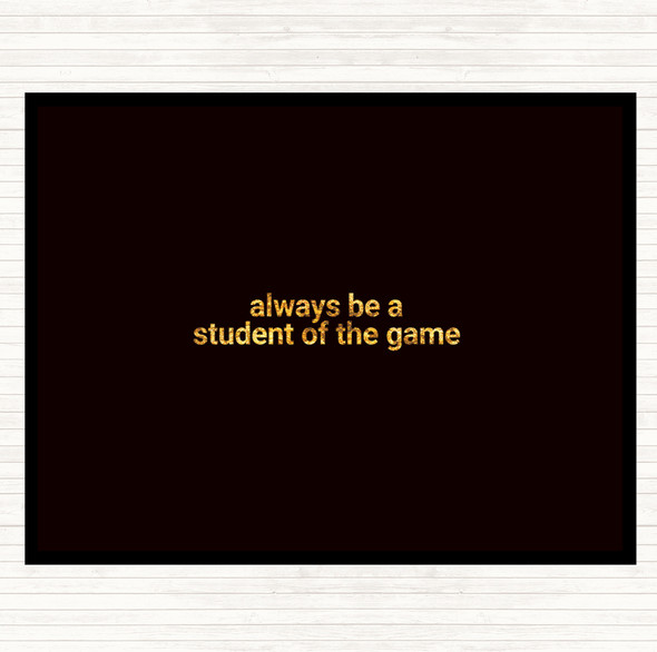 Black Gold Always Be A Student Of The Game Quote Placemat