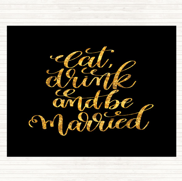 Black Gold Eat Drink Be Married Quote Placemat