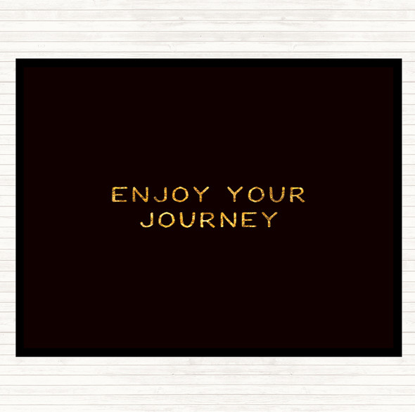 Black Gold Enjoy Your Journey Quote Placemat