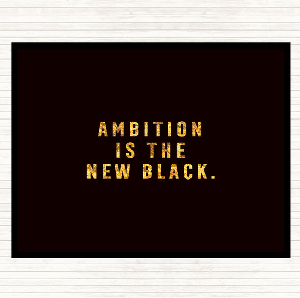 Black Gold Ambition Is The New Black Quote Placemat