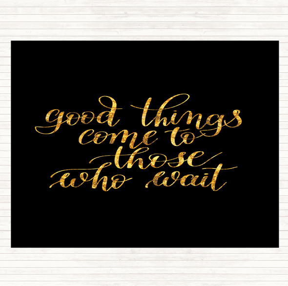 Black Gold Good Things Come To Those Who Wait Quote Placemat