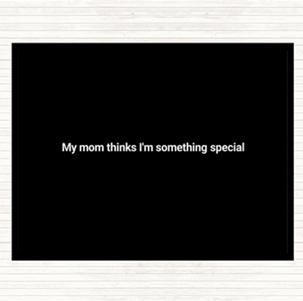 Black White My Mum Thinks I'm Something Special Quote Placemat