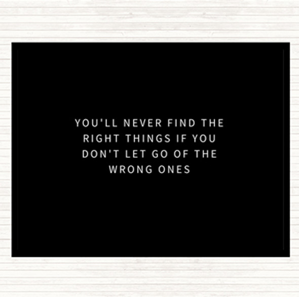 Black White Never Find The Right Things If You Don't Let Go Of Wrong Things Quote Placemat