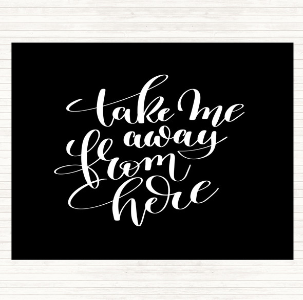 Black White Take Me Away From Here Quote Placemat