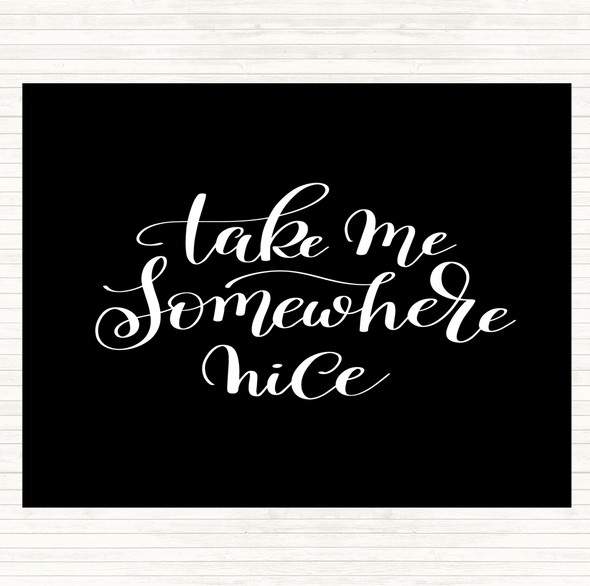 Black White Take Me Somewhere Nice Quote Placemat