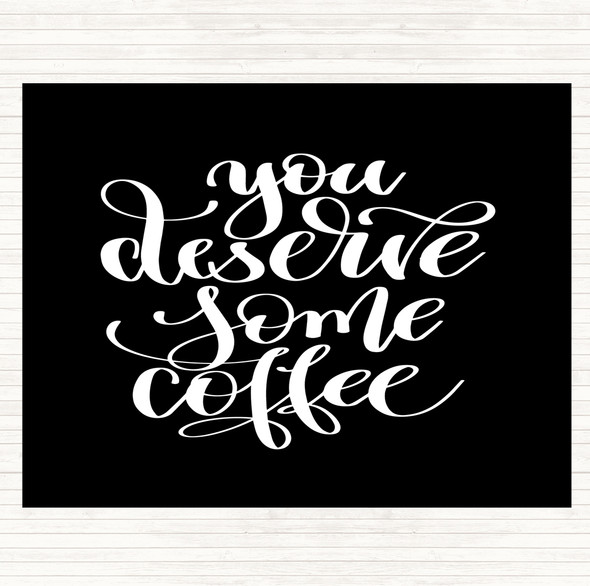 Black White You Deserve Coffee Quote Placemat