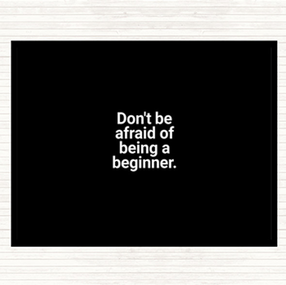 Black White Don't Be Afraid Of Being A Beginner Quote Placemat