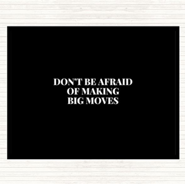 Black White Don't Be Afraid Of Making Big Moves Quote Placemat