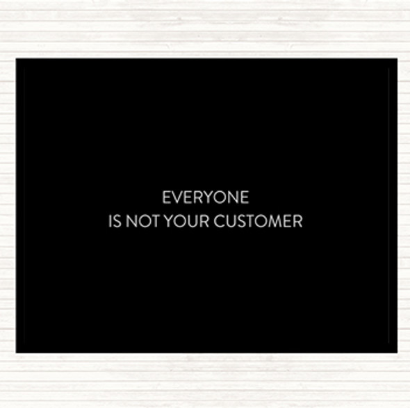 Black White Everyone Is Not Your Customer Quote Placemat