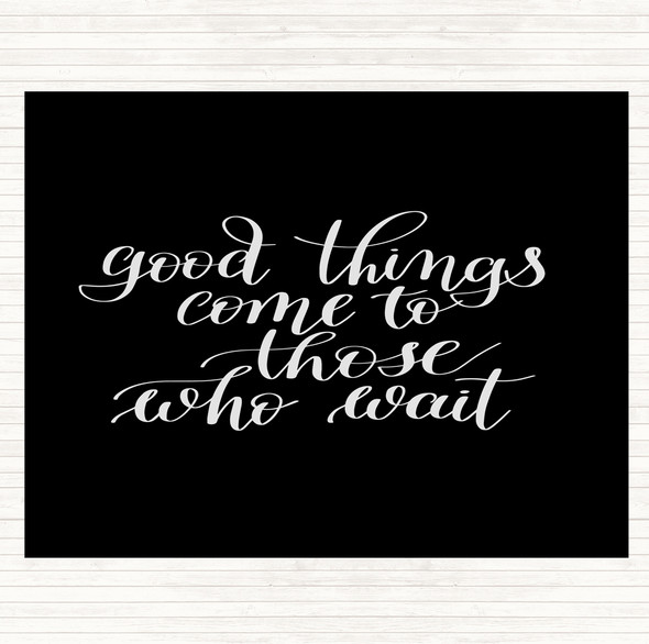 Black White Good Things Come To Those Who Wait Quote Placemat