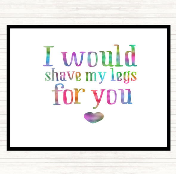 I Would Shave My Legs For You Rainbow Quote Placemat