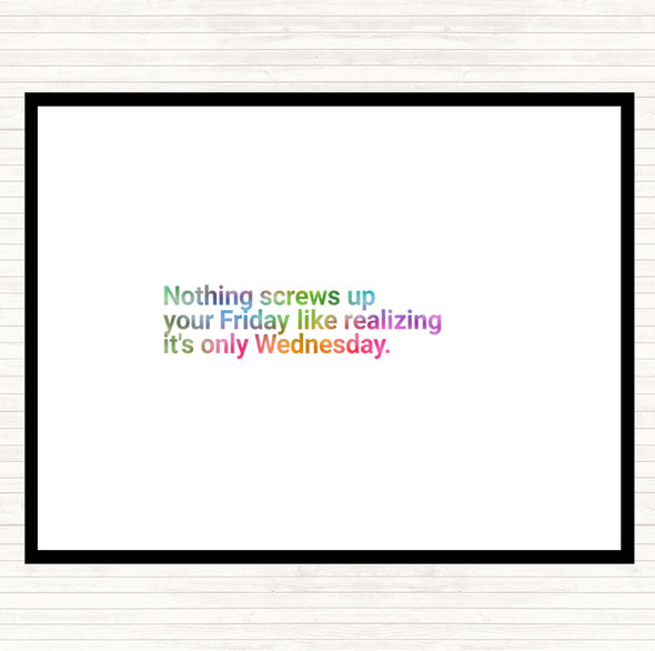 Nothing Screws Up Friday Like Realizing Its Wednesday Rainbow Quote Placemat