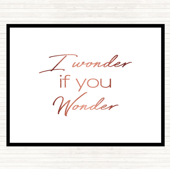 Rose Gold I Wonder If You Wonder Quote Placemat