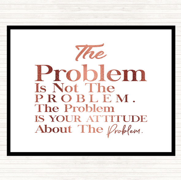 Rose Gold The Problem Is Your Attitude Quote Placemat