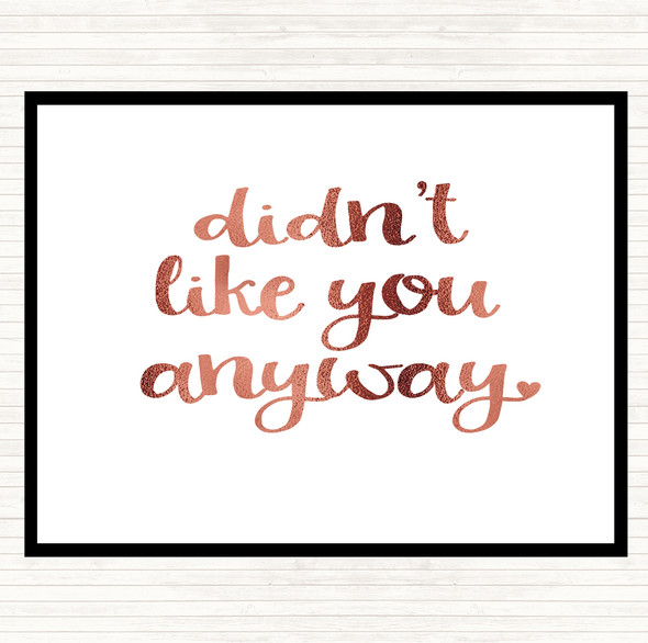 Rose Gold Didn't Like You Anyway Quote Placemat