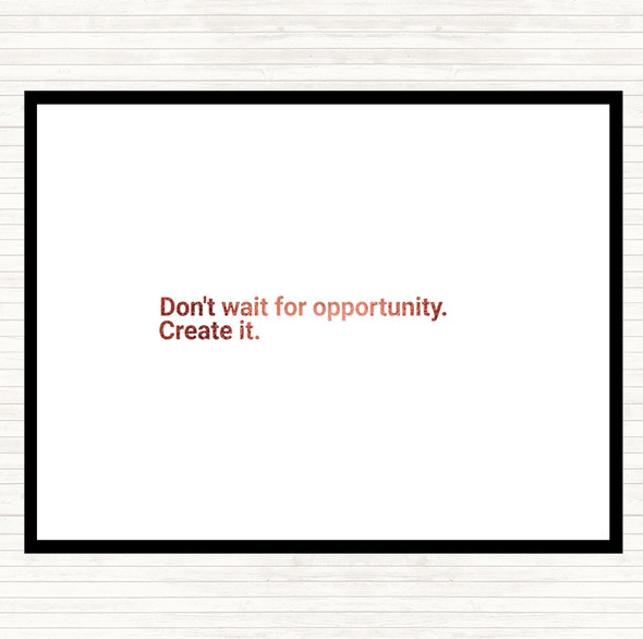 Rose Gold Don't Wait For Opportunity Create It Quote Placemat