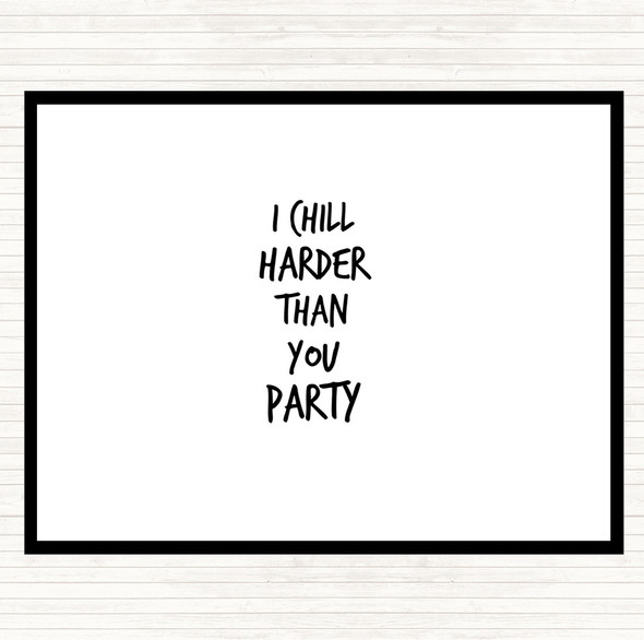 White Black I Chill Harder Then You Party Quote Placemat