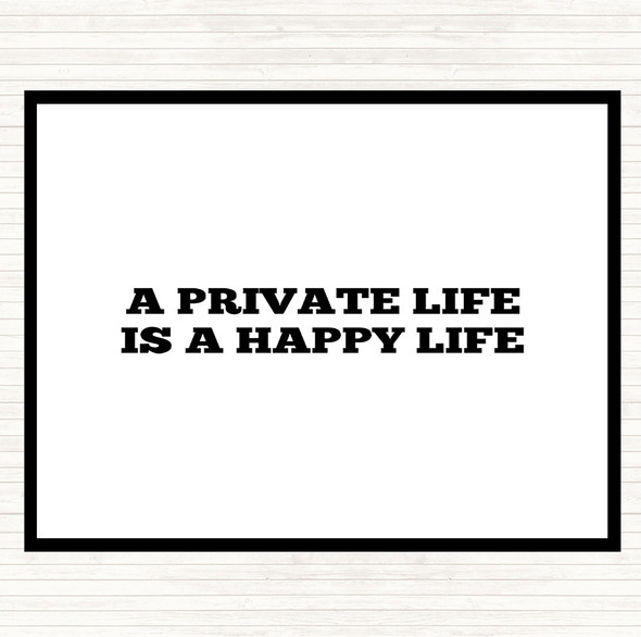 White Black A Private Life Is A Happy Life Quote Placemat