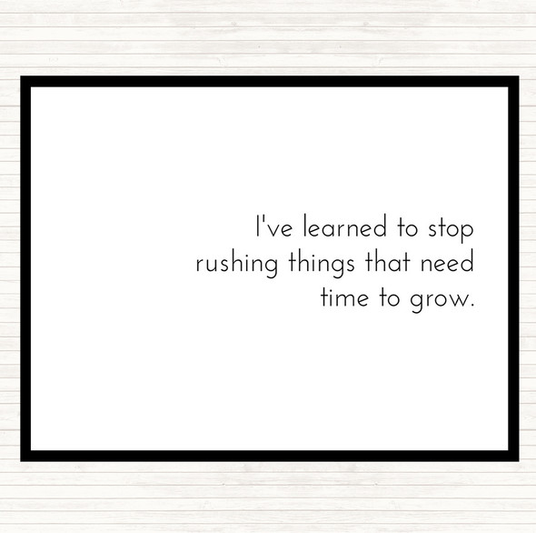 White Black Stop Rushing Things That Need Time To Grow Quote Placemat