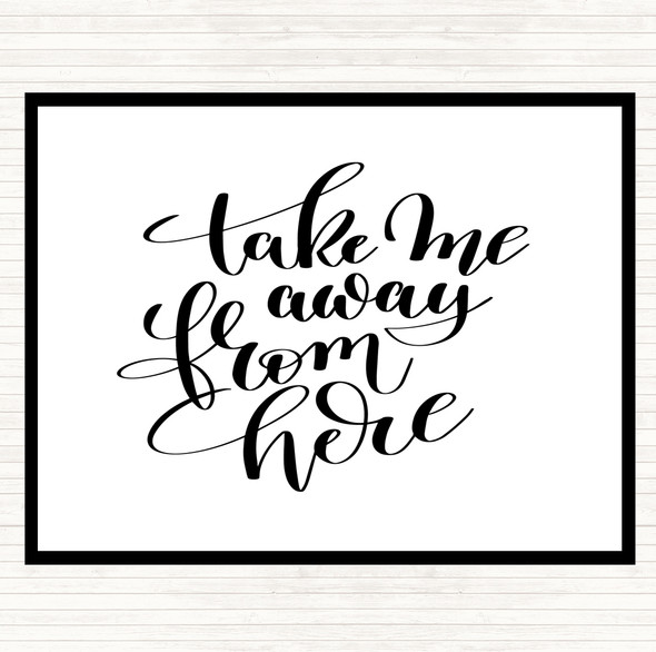 White Black Take Me Away From Here Quote Placemat