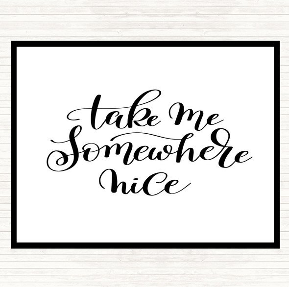 White Black Take Me Somewhere Nice Quote Placemat