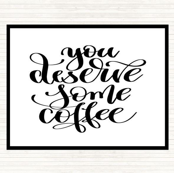 White Black You Deserve Coffee Quote Placemat