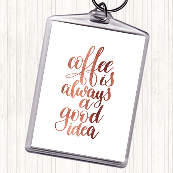Rose Gold Coffee Is Always A Good Idea Quote Keyring