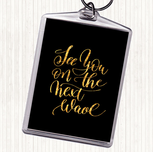 Black Gold See You Next Wave Quote Keyring