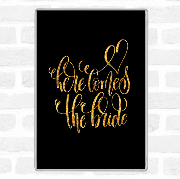 Black Gold Here Comes The Bride Quote Magnet