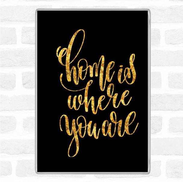 Black Gold Home Is Where You Are Quote Magnet