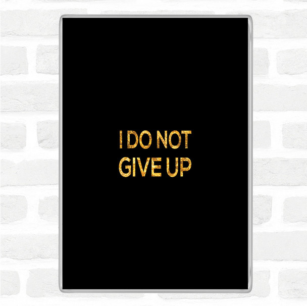 Black Gold I Do Not Give Up Quote Magnet