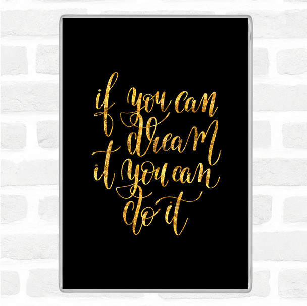 Black Gold If You Can Dream It You Can Do It Quote Magnet