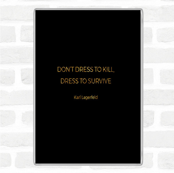 Black Gold Karl Lagerfield Dress To Survive Quote Magnet