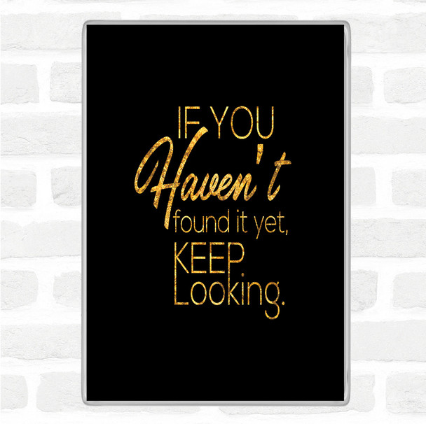 Black Gold Keep Looking Quote Magnet