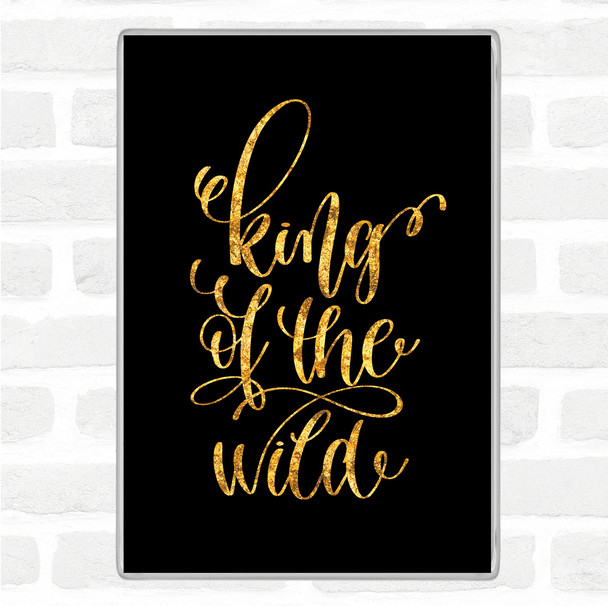 Black Gold King Of The Wild Quote Magnet
