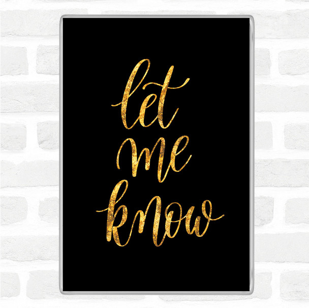 Black Gold Let Me Know Quote Magnet